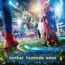 sonhar fazendo amor com outra pessoa jogo do bicho